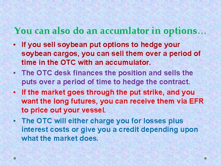 You can also do an accumlator in options… • If you sell soybean put