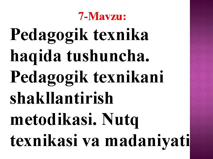 7 -Mavzu: Pedagogik texnika haqida tushuncha. Pedagogik texnikani shakllantirish metodikasi. Nutq texnikasi va madaniyati