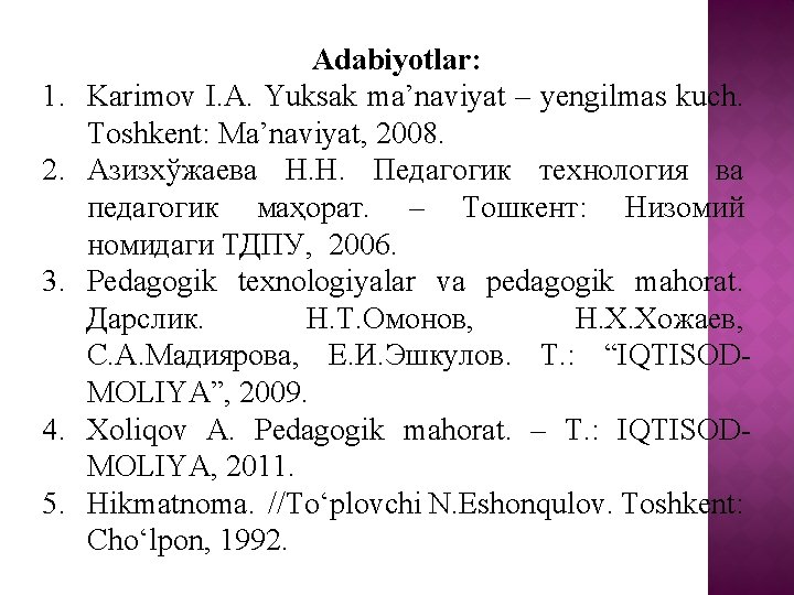 1. 2. 3. 4. 5. Adabiyotlar: Karimov I. A. Yuksak ma’naviyat – yengilmas kuch.