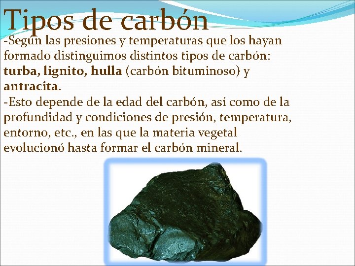 Tipos de carbón -Según las presiones y temperaturas que los hayan formado distinguimos distintos