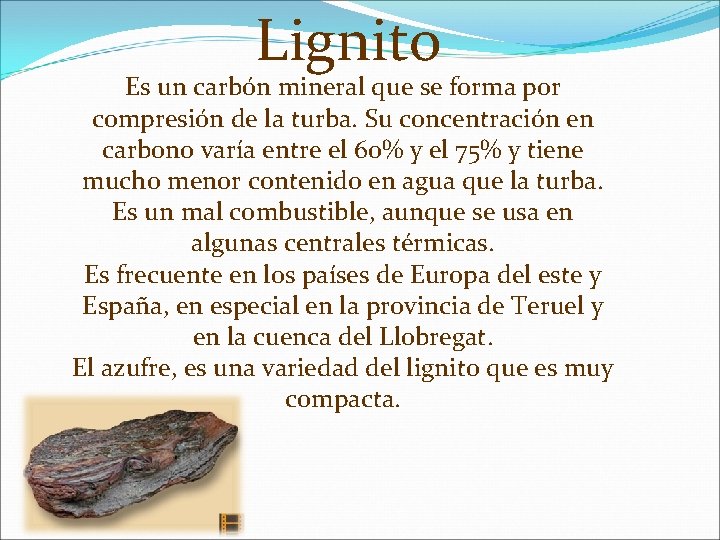 Lignito Es un carbón mineral que se forma por compresión de la turba. Su