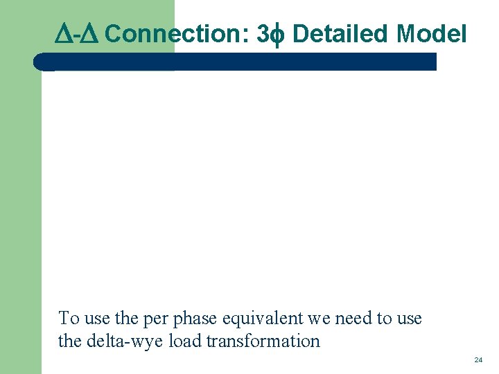 D-D Connection: 3 f Detailed Model To use the per phase equivalent we need