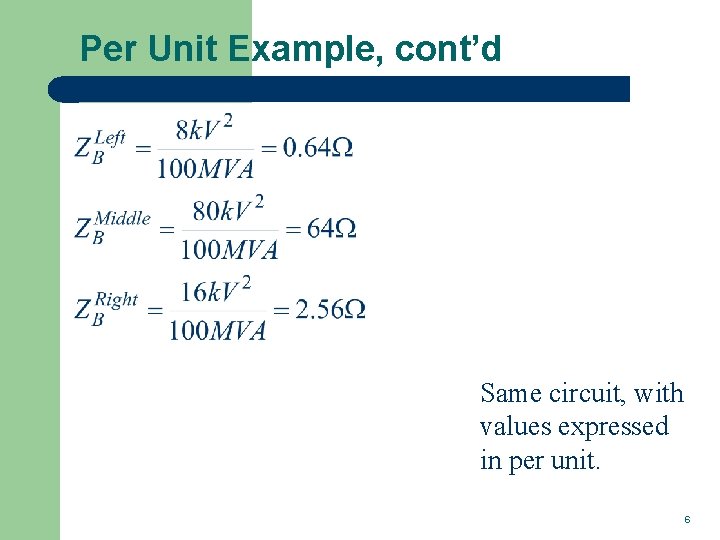 Per Unit Example, cont’d Same circuit, with values expressed in per unit. 6 