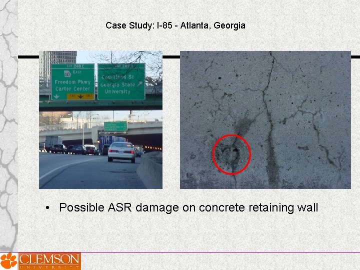 Case Study: I-85 - Atlanta, Georgia • Possible ASR damage on concrete retaining wall Case Study: I-85 - Atlanta, Georgia • Possible ASR damage on concrete retaining wall
