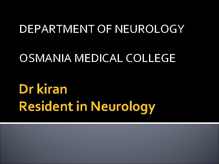 DEPARTMENT OF NEUROLOGY OSMANIA MEDICAL COLLEGE Dr kiran Resident in Neurology 