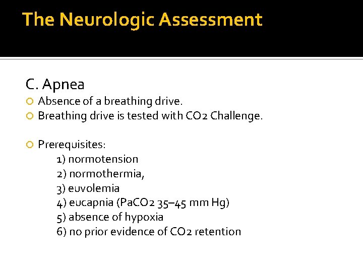 The Neurologic Assessment C. Apnea Absence of a breathing drive. Breathing drive is tested