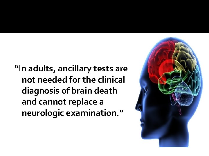 “In adults, ancillary tests are not needed for the clinical diagnosis of brain death