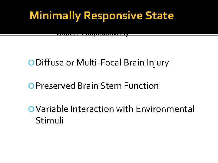 Minimally Responsive Static Encephalopathy Diffuse or Multi-Focal Brain Injury Preserved Brain Stem Function Variable