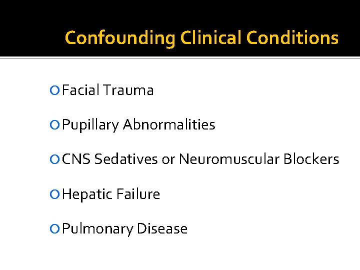 Confounding Clinical Conditions Facial Trauma Pupillary Abnormalities CNS Sedatives or Neuromuscular Blockers Hepatic Failure