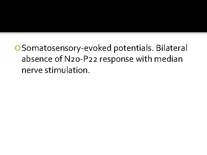  Somatosensory-evoked potentials. Bilateral absence of N 20 -P 22 response with median nerve