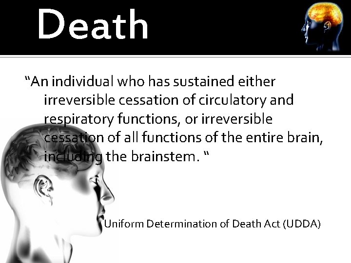 Death “An individual who has sustained either irreversible cessation of circulatory and respiratory functions,