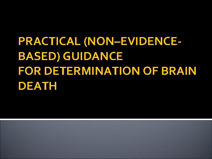 PRACTICAL (NON–EVIDENCEBASED) GUIDANCE FOR DETERMINATION OF BRAIN DEATH 