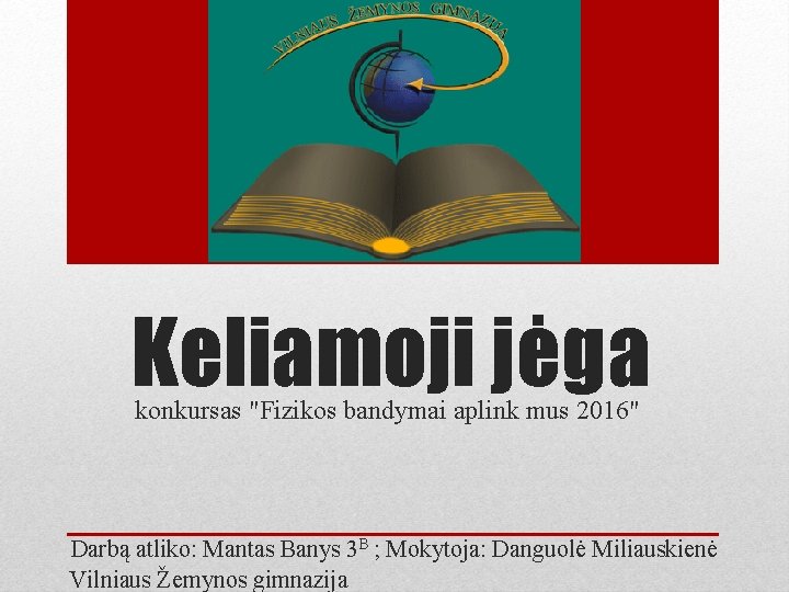 Keliamoji jėga konkursas "Fizikos bandymai aplink mus 2016" Darbą atliko: Mantas Banys 3 B