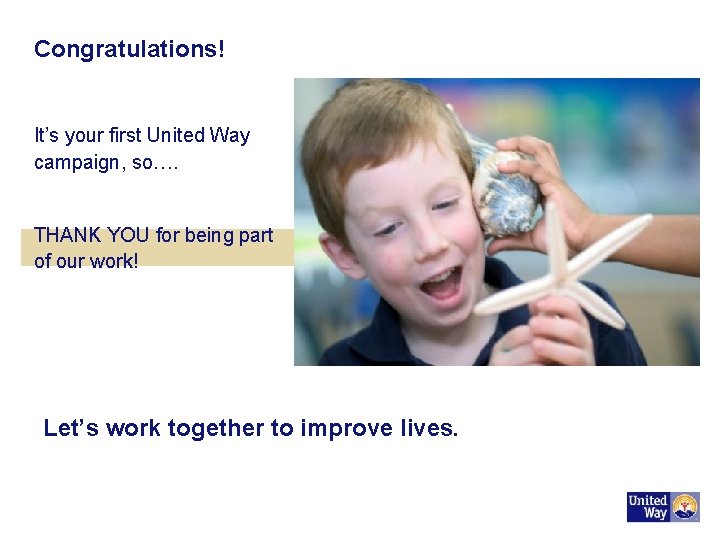 Congratulations! It’s your first United Way campaign, so…. THANK YOU for being part of