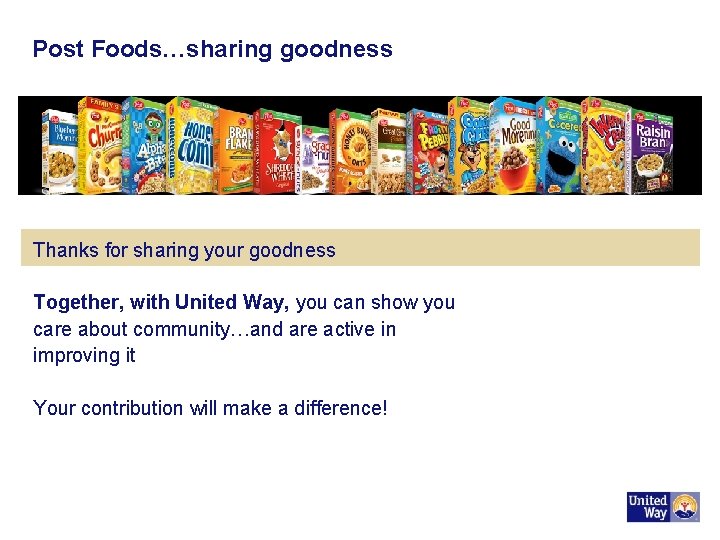 Post Foods…sharing goodness Thanks for sharing your goodness Together, with United Way, you can