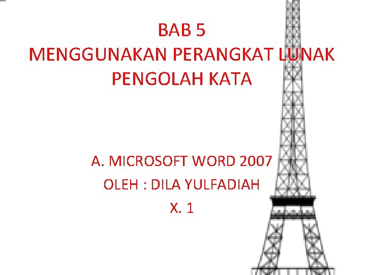 BAB 5 MENGGUNAKAN PERANGKAT LUNAK PENGOLAH KATA A. MICROSOFT WORD 2007 OLEH : DILA