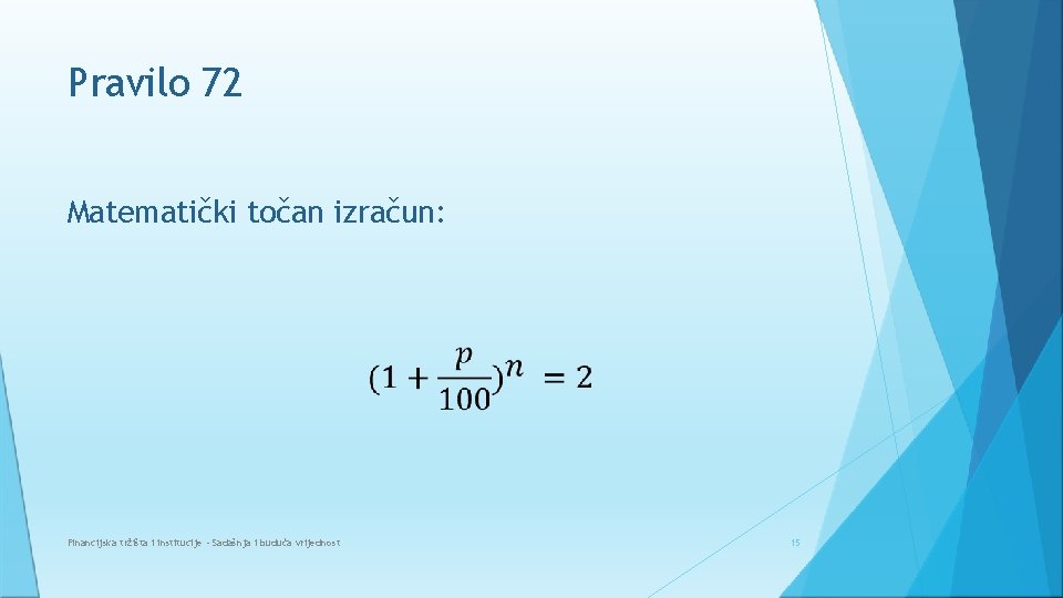 Pravilo 72 Matematički točan izračun: Financijska tržišta i institucije - Sadašnja i buduća vrijednost Pravilo 72 Matematički točan izračun: Financijska tržišta i institucije - Sadašnja i buduća vrijednost