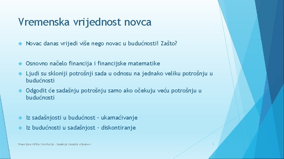 Vremenska vrijednost novca Novac danas vrijedi više nego novac u budućnosti! Zašto? Osnovno načelo