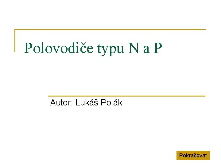 Polovodiče typu N a P Autor: Lukáš Polák Pokračovat 