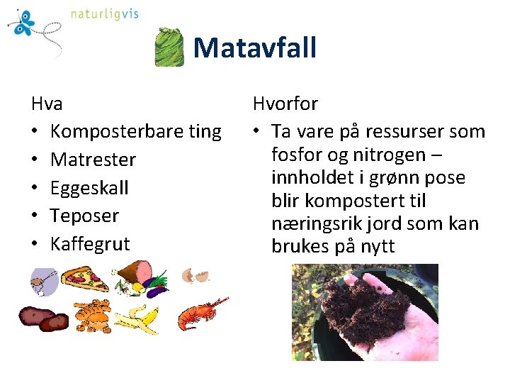 Matavfall Hva • Komposterbare ting • Matrester • Eggeskall • Teposer • Kaffegrut Hvorfor Matavfall Hva • Komposterbare ting • Matrester • Eggeskall • Teposer • Kaffegrut Hvorfor