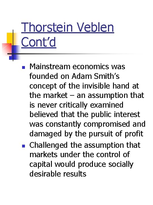 Thorstein Veblen Cont’d n n Mainstream economics was founded on Adam Smith’s concept of