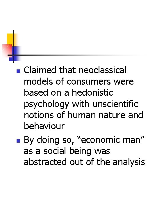 n n Claimed that neoclassical models of consumers were based on a hedonistic psychology