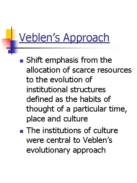 Veblen’s Approach n n Shift emphasis from the allocation of scarce resources to the