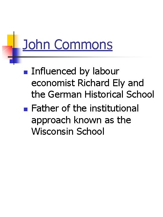 John Commons n n Influenced by labour economist Richard Ely and the German Historical