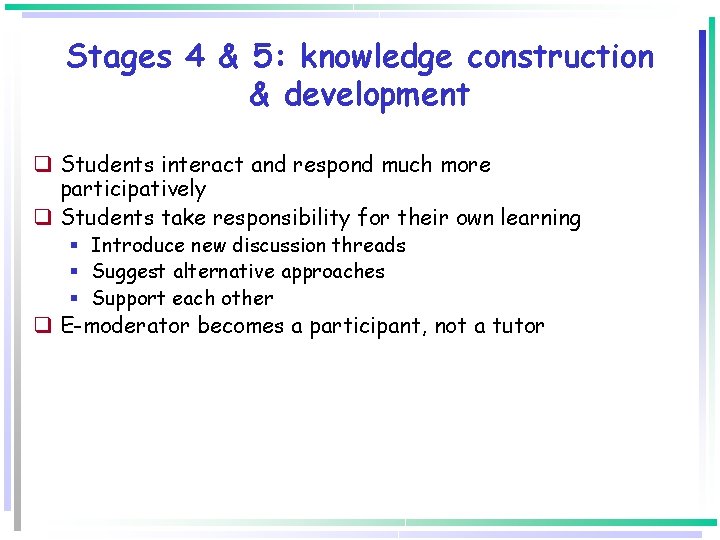 Stages 4 & 5: knowledge construction & development q Students interact and respond much