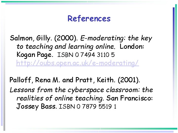 References Salmon, Gilly. (2000). E-moderating: the key to teaching and learning online. London: Kogan