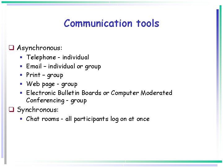 Communication tools q Asynchronous: § § § Telephone - individual Email – individual or