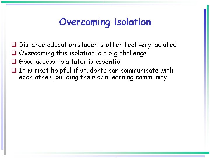 Overcoming isolation q q Distance education students often feel very isolated Overcoming this isolation