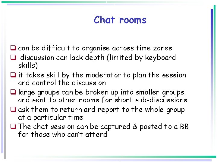 Chat rooms q can be difficult to organise across time zones q discussion can