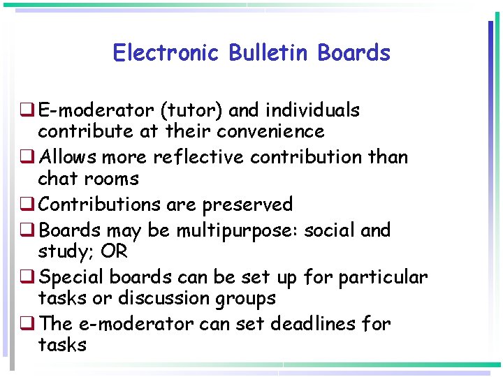Electronic Bulletin Boards q E-moderator (tutor) and individuals contribute at their convenience q Allows