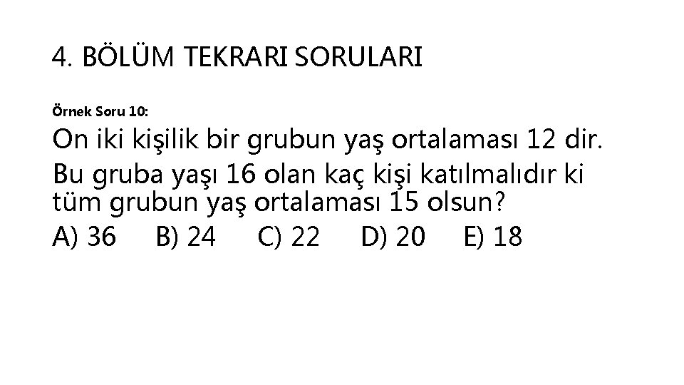 4. BÖLÜM TEKRARI SORULARI Örnek Soru 10: On iki kişilik bir grubun yaş ortalaması