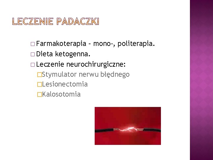 � Farmakoterapia – mono-, politerapia. � Dieta ketogenna. � Leczenie neurochirurgiczne: �Stymulator nerwu błędnego