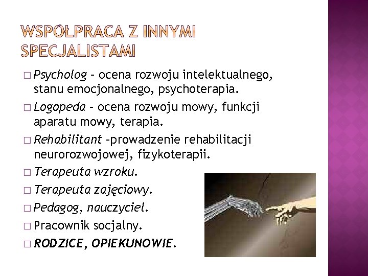 � Psycholog – ocena rozwoju intelektualnego, stanu emocjonalnego, psychoterapia. � Logopeda – ocena rozwoju