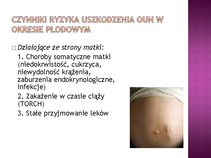 � Działające ze strony matki: 1. Choroby somatyczne matki (niedokrwistość, cukrzyca, niewydolność krążenia, zaburzenia � Działające ze strony matki: 1. Choroby somatyczne matki (niedokrwistość, cukrzyca, niewydolność krążenia, zaburzenia