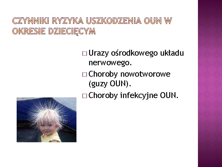 � Urazy ośrodkowego układu nerwowego. � Choroby nowotworowe (guzy OUN). � Choroby infekcyjne OUN. � Urazy ośrodkowego układu nerwowego. � Choroby nowotworowe (guzy OUN). � Choroby infekcyjne OUN.