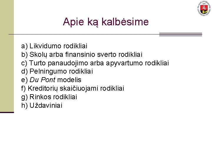 Apie ką kalbėsime? Apie ką kalbėsime a) Likvidumo rodikliai b) Skolų arba finansinio sverto