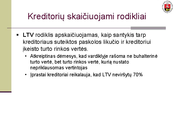 Kreditorių skaičiuojami rodikliai § LTV rodiklis apskaičiuojamas, kaip santykis tarp kreditoriaus suteiktos paskolos likučio