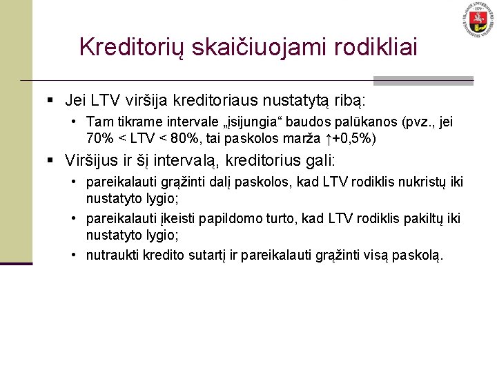 Kreditorių skaičiuojami rodikliai § Jei LTV viršija kreditoriaus nustatytą ribą: • Tam tikrame intervale