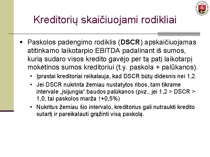 Kreditorių skaičiuojami rodikliai § Paskolos padengimo rodiklis (DSCR) apskaičiuojamas atitinkamo laikotarpio EBITDA padalinant iš