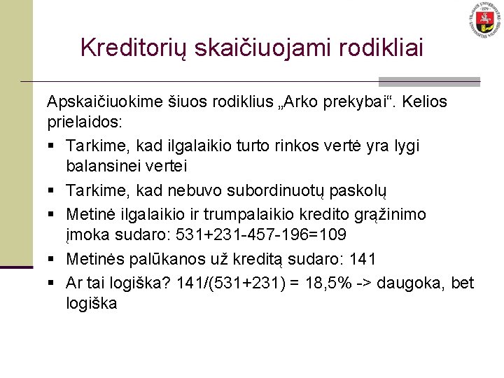 Kreditorių skaičiuojami rodikliai Apskaičiuokime šiuos rodiklius „Arko prekybai“. Kelios prielaidos: § Tarkime, kad ilgalaikio