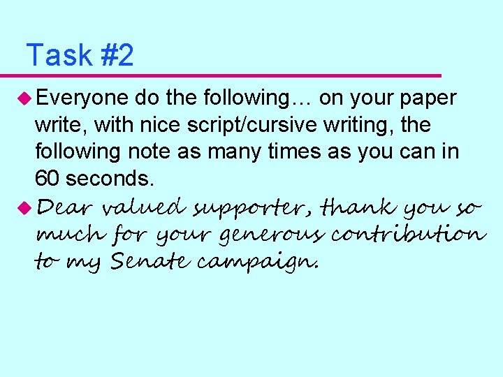 Task #2 u Everyone do the following… on your paper write, with nice script/cursive