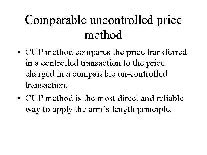Comparable uncontrolled price method • CUP method compares the price transferred in a controlled