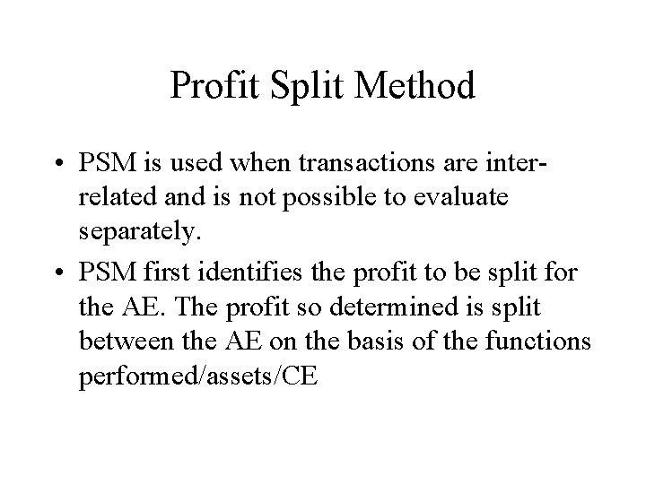 Profit Split Method • PSM is used when transactions are interrelated and is not