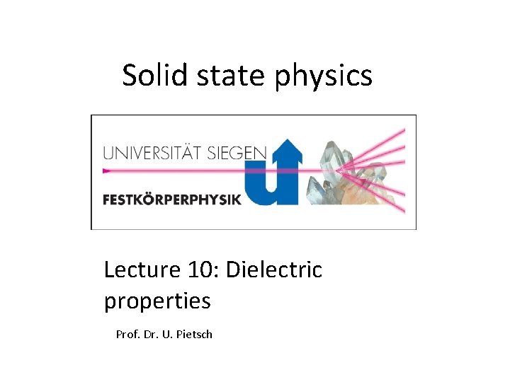 Solid state physics Lecture 10: Dielectric properties Prof. Dr. U. Pietsch 