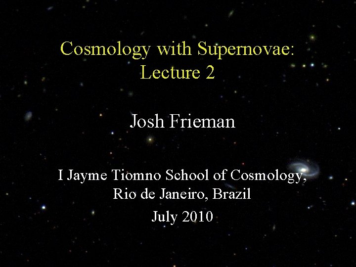 Cosmology with Supernovae: Lecture 2 Josh Frieman I Jayme Tiomno School of Cosmology, Rio