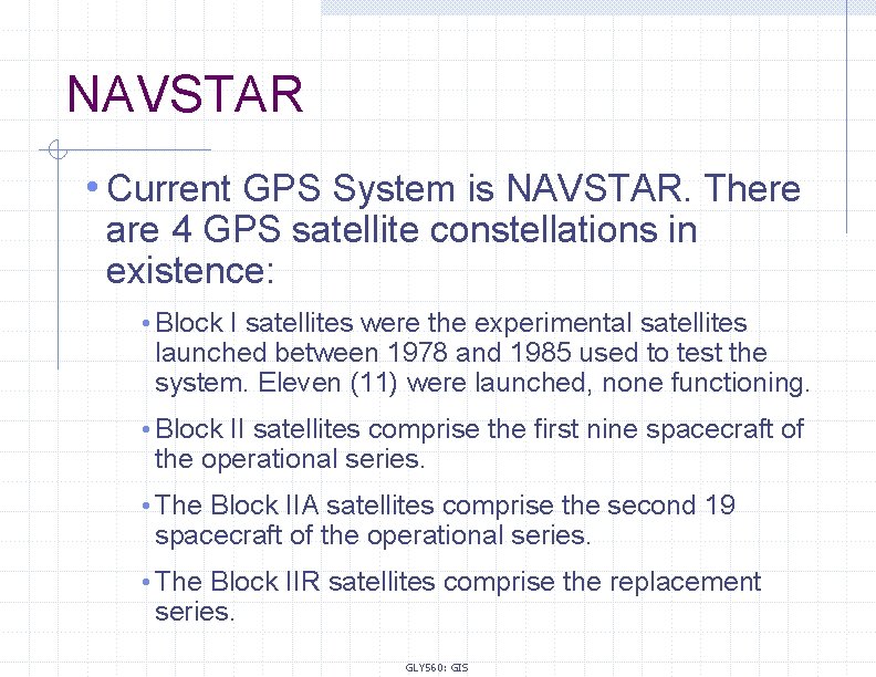NAVSTAR • Current GPS System is NAVSTAR. There are 4 GPS satellite constellations in